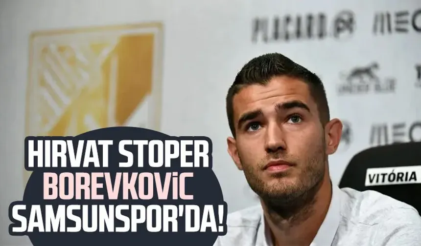 Hırvat stoper Toni Borevkovic Samsunspor'da!