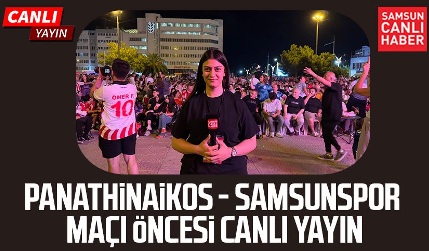 Panathinaikos - Samsunspor maçı öncesi canlı yayın