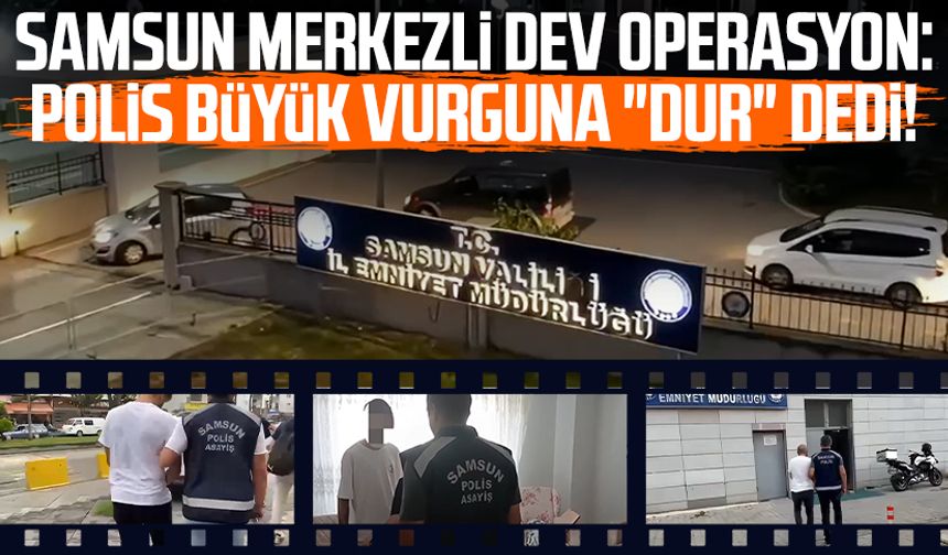 Samsun merkezli dev operasyon: Polis büyük vurguna "dur" dedi!