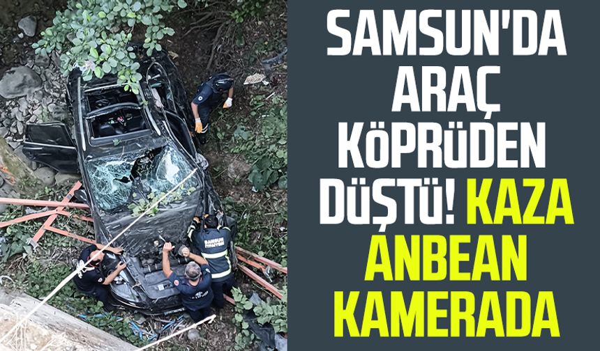 Samsun'da araç köprüden düştü! Kaza anbean kamerada