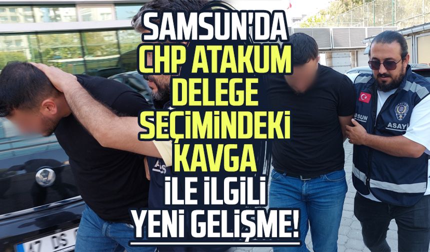 Samsun'da CHP Atakum delege seçimindeki kavga ile ilgili yeni gelişme!