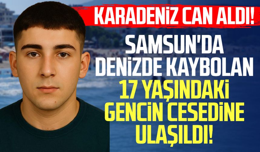 Samsun'da denizde kaybolan Salih Samet Kiraz’ın cesedine ulaşıldı!