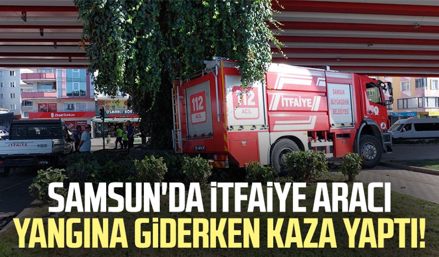 Samsun'da itfaiye aracı yangına giderken kaza yaptı!