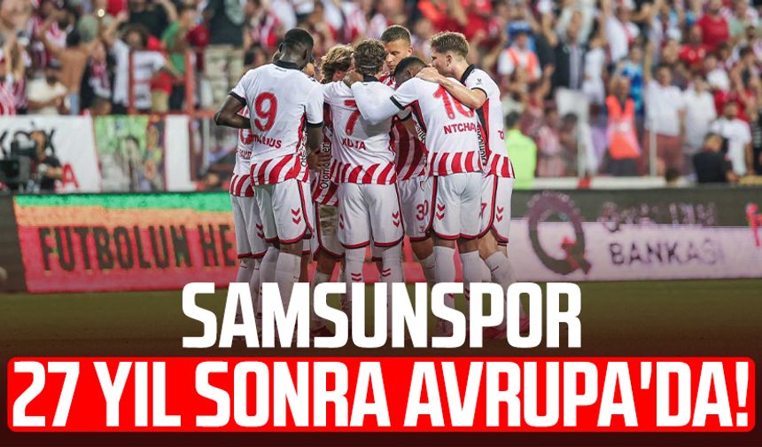 Samsunspor 27 yıl sonra Avrupa'da!
