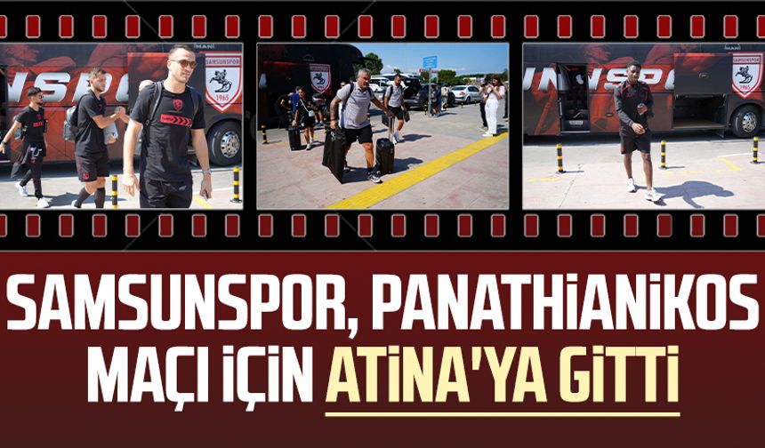 Samsunspor, Panathianikos maçı için Atina'ya gitti