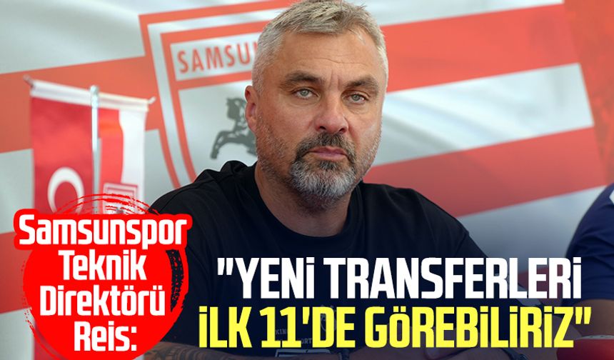 Samsunspor Teknik Direktörü Thomas Reis: "Yeni transferleri ilk 11'de görebiliriz"