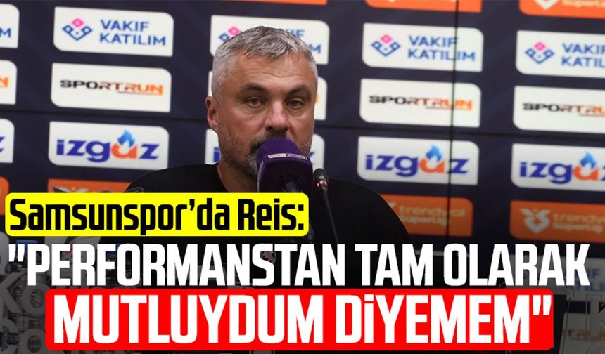 Samsunspor Teknik Direktörü Thomas Reis: "Performanstan tam olarak mutluydum diyemem"