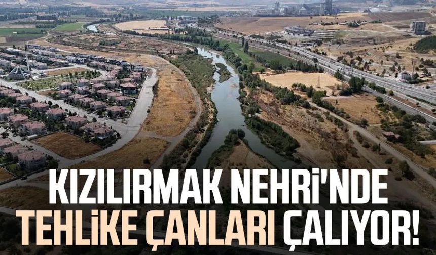 Kızılırmak Nehri'nde tehlike çanları çalıyor!