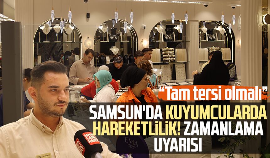 Samsun'da kuyumcularda hareketlilik! Zamanlama uyarısı