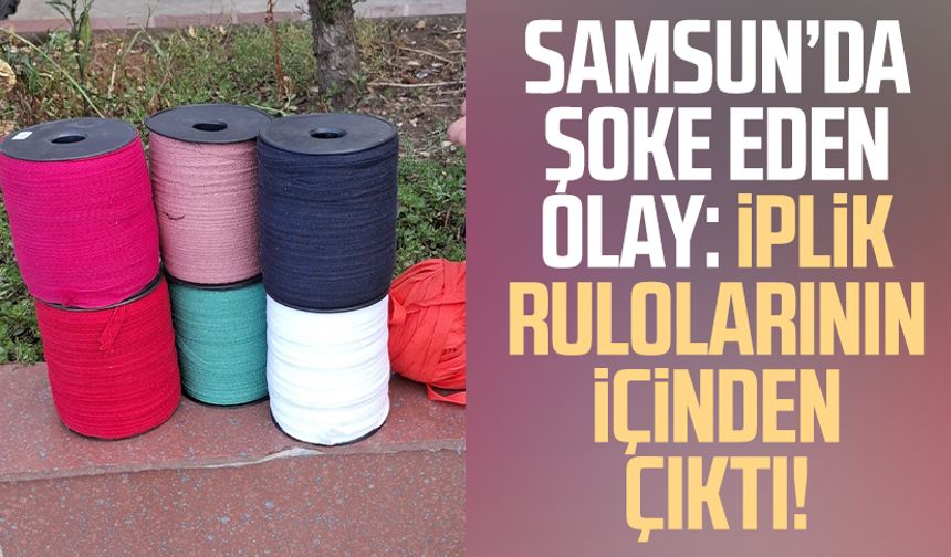 Samsun’da şoke eden olay: İplik rulolarının içinden çıktı!