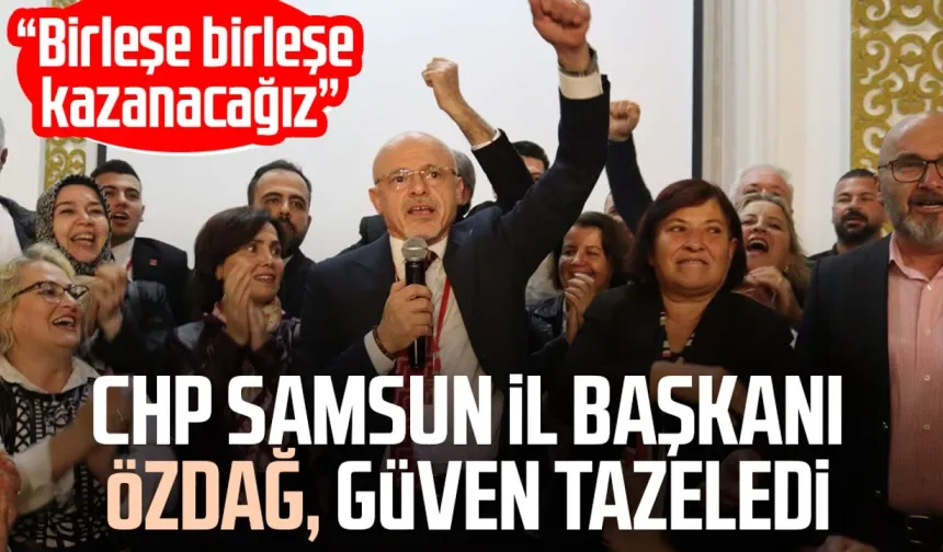 CHP Samsun İl Başkanlığına yeniden Mehmet Özdağ seçildi