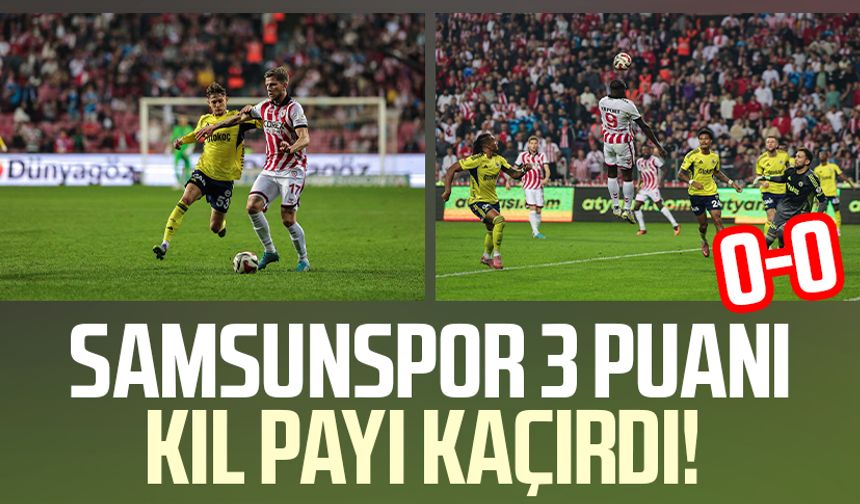 Samsunspor, 3 puanı kıl payı kaçırdı! 0-0