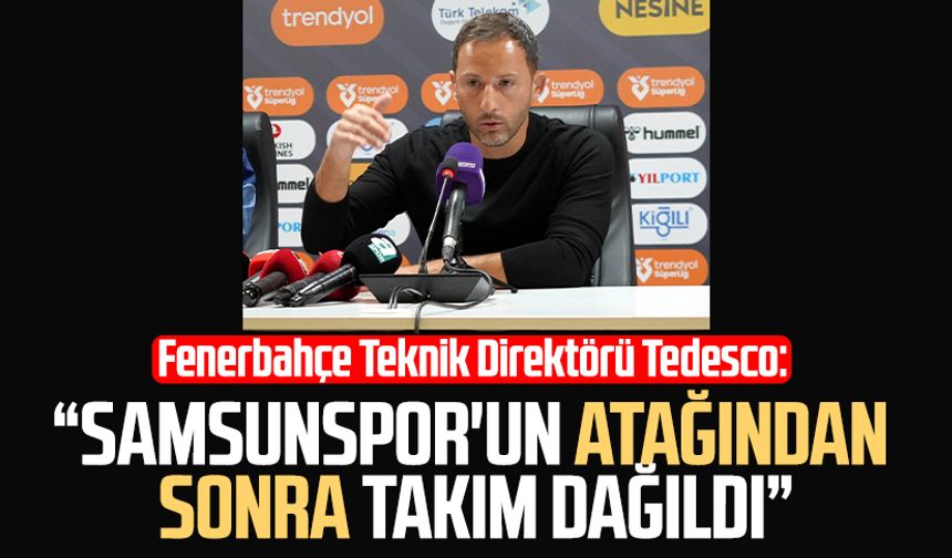 Fenerbahçe T.D. Domenico Tedesco: "Samsunspor'un atağından sonra takım dağıldı"