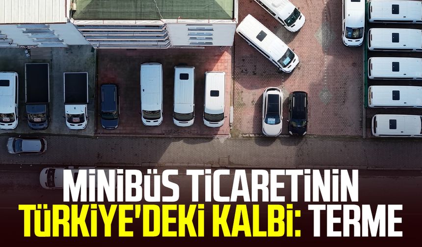 Minibüs ticaretinin Türkiye'deki kalbi: Terme