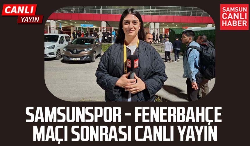 Samsunspor - Fenerbahçe maç sonu canlı yayın