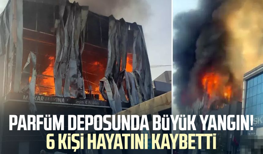 Parfüm deposunda büyük yangın! 6 kişi hayatını kaybetti
