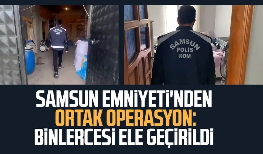 Samsun Emniyeti'nden ortak operasyon: Binlercesi ele geçirildi