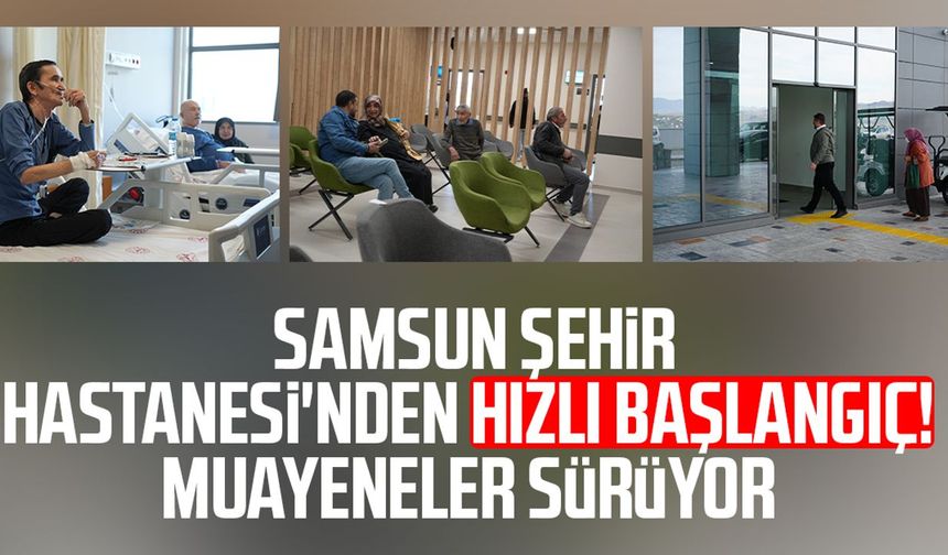 Samsun Şehir Hastanesi'nden hızlı başlangıç! Muayeneler sürüyor