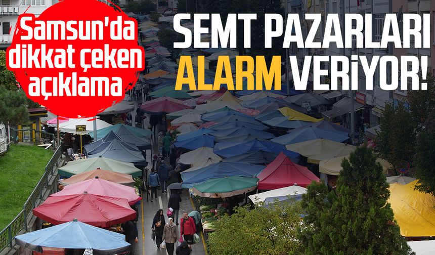 Semt pazarları alarm veriyor: Samsun'da dikkat çeken açıklama