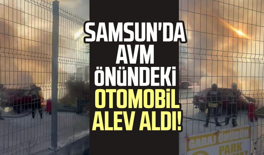 Samsun'da AVM önündeki otomobil alev aldı!