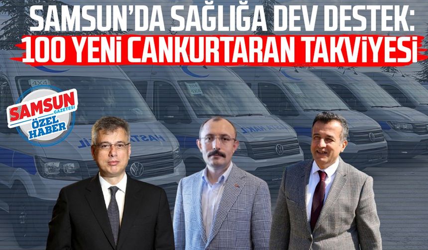 Samsun sağlığa dev destek: 100 yeni cankurtaran takviyesi