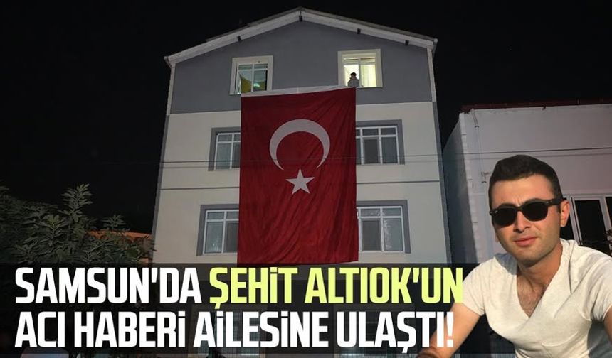 Samsun'da şehit Emre Altıok'un acı haberi ailesine ulaştı!