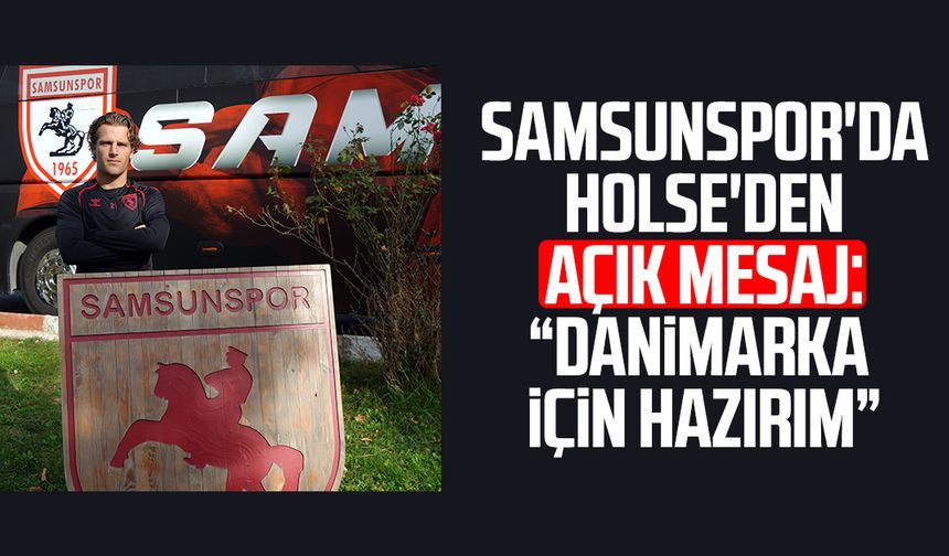 Samsunspor'da Carlo Holse'den açık mesaj: "Danimarka için hazırım"