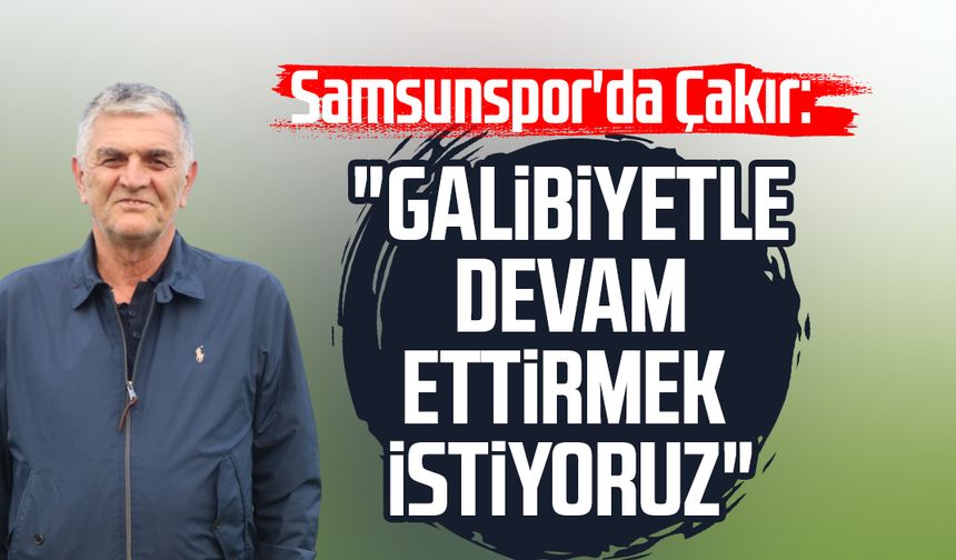 Samsunspor'da Suat Çakır: "Galibiyetle devam ettirmek istiyoruz"