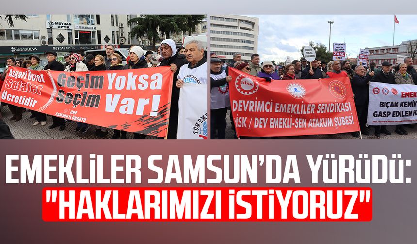 Emekliler Samsun’da yürüdü: "Haklarımızı istiyoruz" - samsuncanlihaber.com