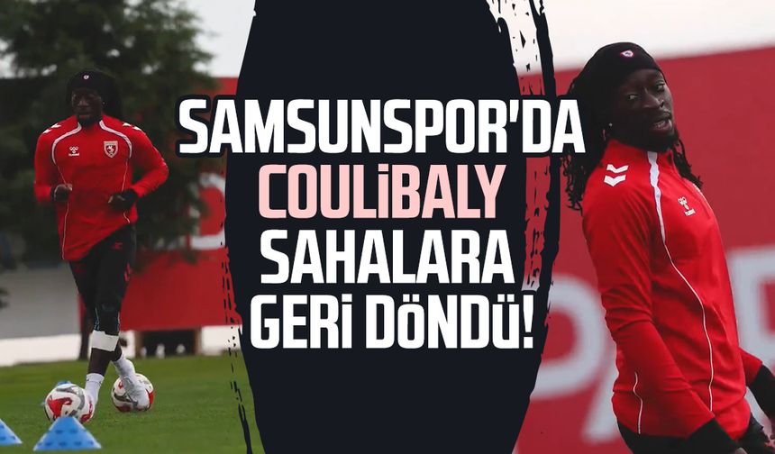 Samsunspor'da Tanguy Coulibaly sahalara geri döndü!
