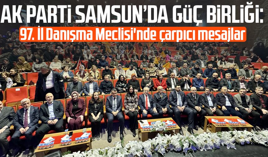 Samsun'da AK Parti 97. İl Danışma Meclisi Toplantısı yapıldı