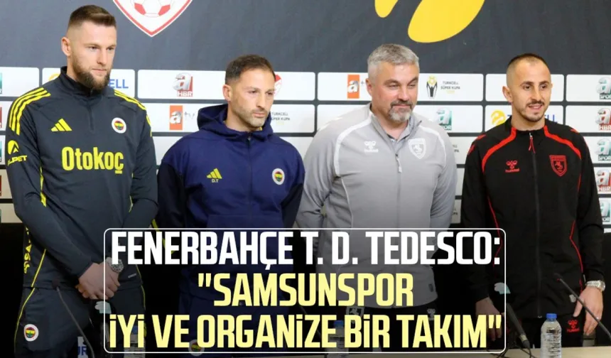 Fenerbahçe T. D. Tedesco: "Samsunspor iyi ve organize bir takım"