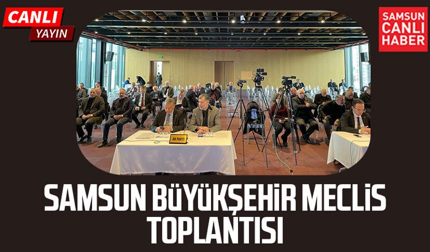 Samsun Büyükşehir Meclis Toplantısı 12 Ocak