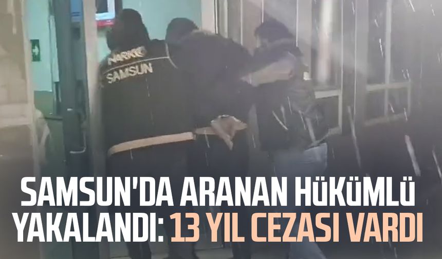 Samsun'da aranan hükümlü yakalandı: 13 yıl cezası vardı