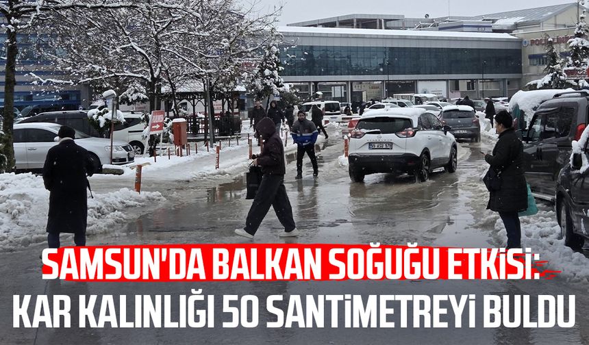 Samsun'u Balkan soğuğu vurdu: Yükseklerde kar 50 santime ulaştı