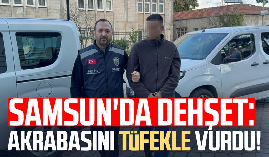 Samsun'da kanlı olay: Akrabasını tüfekle vurdu!