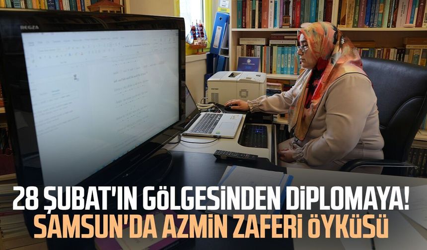 28 Şubat'ın gölgesinden diplomaya! Samsun'da azmin zaferi öyküsü