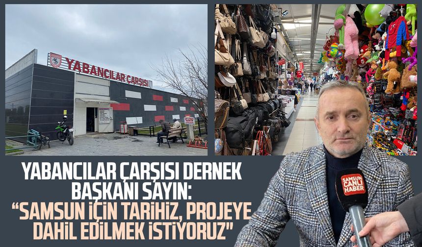 Samsun Yabancılar Çarşısı taşınıyor mu? Esnaftan talep var