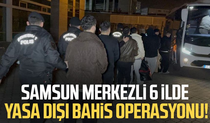 Samsun merkezli 6 ilde yasa dışı bahis operasyonu: 14 tutuklama