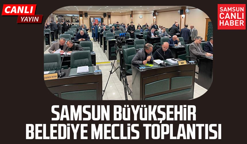 Samsun Büyükşehir Belediye Meclis Toplantısı 9 Şubat