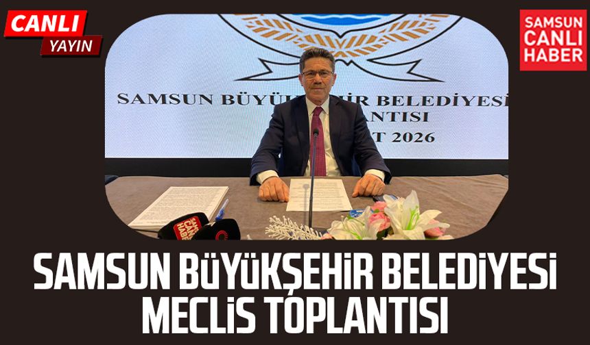 Samsun Büyükşehir Belediye Meclis Toplantısı 13 Şubat