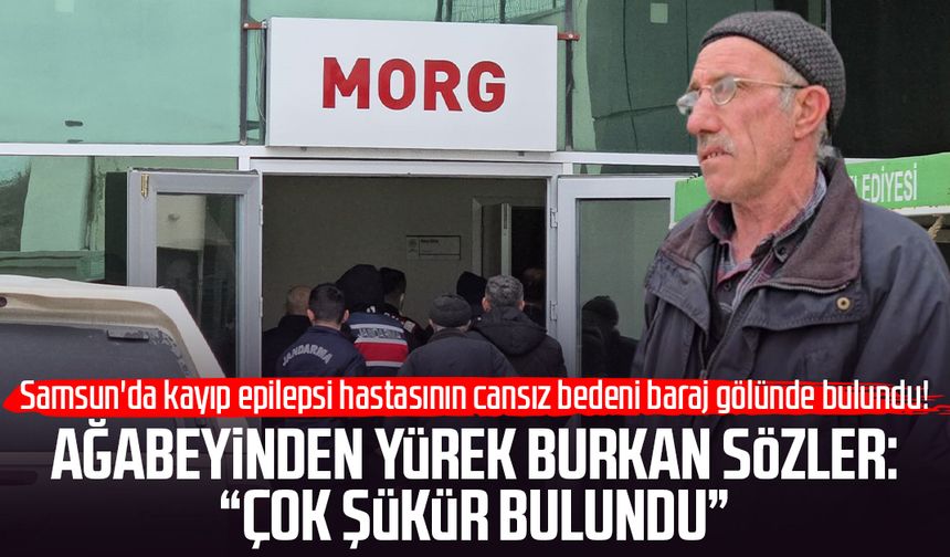 Uzun aramalar sonucu cansız bedenine ulaşılan şahsın ağabeyi: 'Çok şükür bulundu'