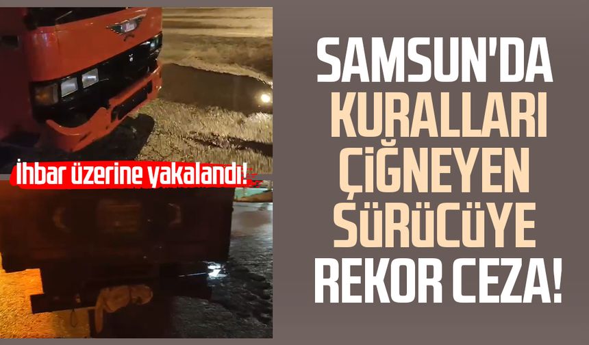 Samsun'da kuralları çiğneyen sürücüye rekor ceza!