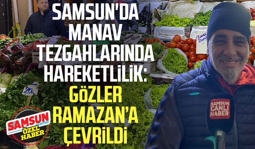 Samsun'da manav tezgahlarında hareketlilik: Gözler Ramazan’a çevrildi