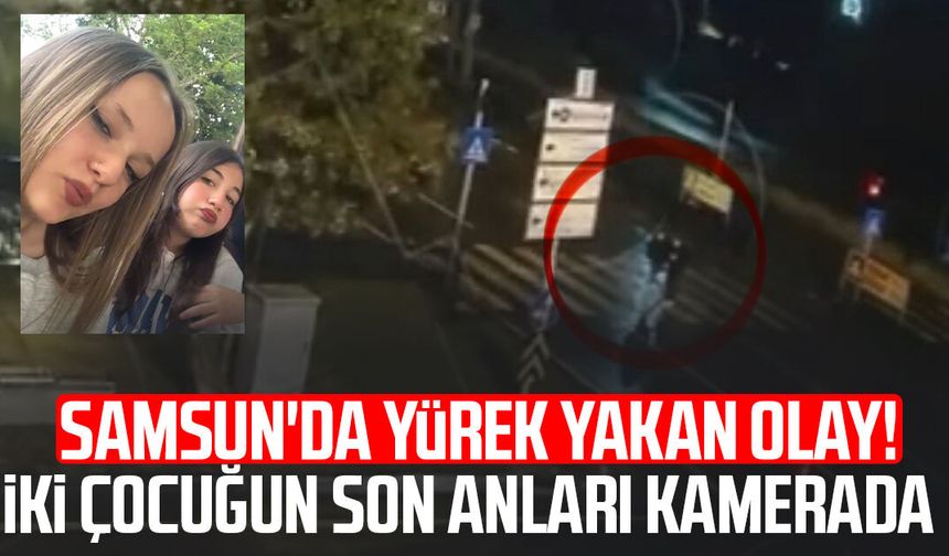 Samsun'da 13 yaşındaki 2 kız çocuğunun öldüğü kazanın görüntüleri ortaya çıktı