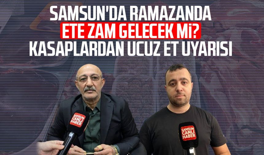 Samsun'da ramazanda ete zam gelecek mi? Kasaplardan ucuz et uyarısı