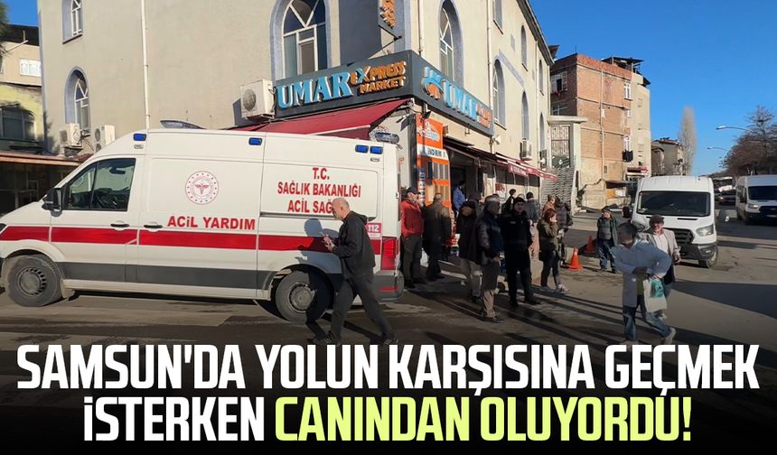 Samsun'da yolun karşısına geçmek isterken canından oluyordu!