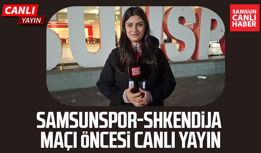 Samsunspor-Shkendija maçı öncesi canlı yayın