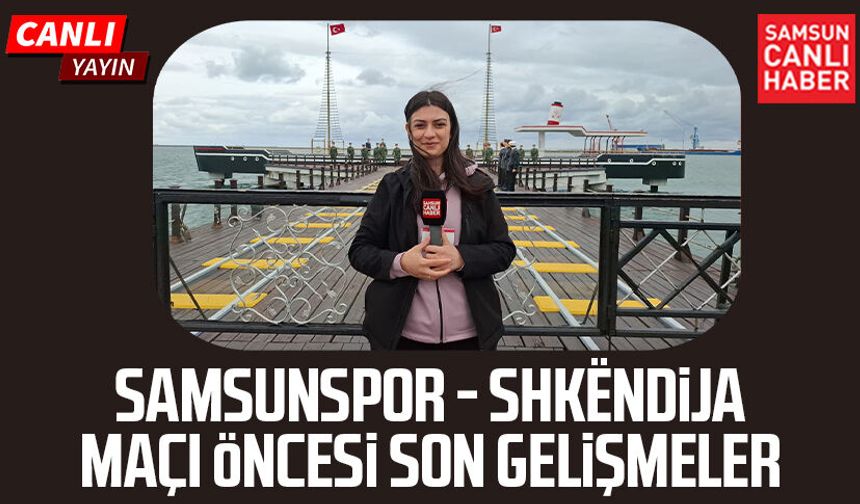 Samsunspor - Shkëndija maçı öncesi son gelişmeler
