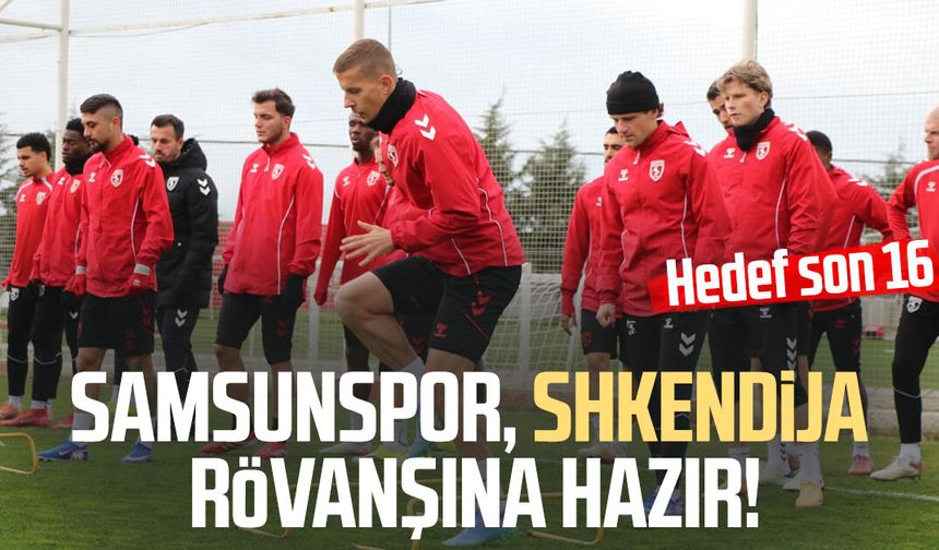 Samsunspor, Shkendija rövanşına hazır! Hedef son 16 - samsuncanlihaber.com